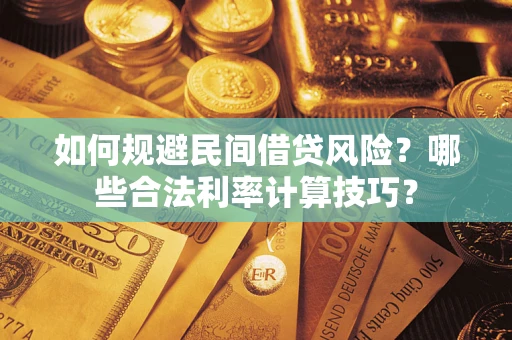 武汉如何规避民间借贷风险？哪些合法利率计算技巧？