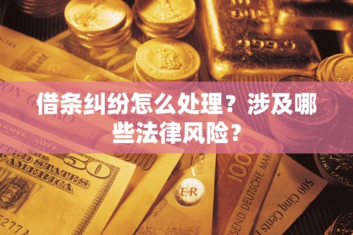 武汉借条纠纷怎么处理？涉及哪些法律风险？